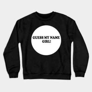 Guess my name girl Crewneck Sweatshirt